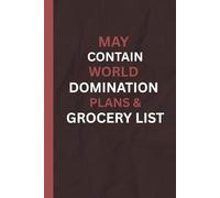MAY CONTAIN WORLD DOMINATION PLANS & GROCERY LIST NOTEBOOK: Sarcastic Captions 6 x 9 lined Notebook, Gift for Mum, Girlfriend, WIfe, Dad, Boyfriend, Housekeeper, Husband