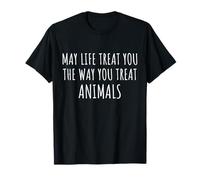 May Life Treat You The Way You Treat Animals Vegan Life Camiseta