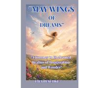 "May of Dreams of Wings": " A Journay to Enchanted Realms of Imagination and Wonder"