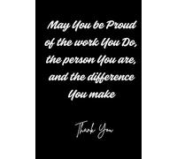 May You be Proud of the work You Do, the person You are, and the difference You make: This notebook is perfect for celebrating personal victories and ... when others underestimate your potential