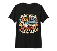 May Your Coffee Be Strong and Your Students Be Calm - Camiseta Premium
