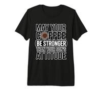 May Your Coffee Be Stronger Than Your Son's Attitude Camiseta Premium
