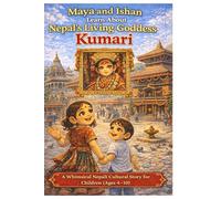 Maya and Ishan Learn About Nepal’s Living Goddess Kumari: A Whimsical Nepali Cultural Story for Children (Ages 4-10)
