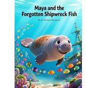 Maya and the Forgotten Shipwreck Fish: A Heartwarming Underwater Story About Inclusion, Kindness, and Social-Emotional Learning for Ages 3-7 (Maya the ... Compassion Social-Emotional Learning Series)