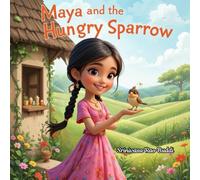 Maya and the Hungry Sparrow: A Heartwarming Tale of Kindness and Feathers
