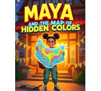 Maya and the Map of Hidden Colors: An Inspiring Children's Story About the Magic of Community, Cultural Diversity, and the Power of Kindness (Maya's Adventures)