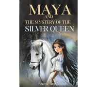 MAYA AND THE MYSTERY OF THE SILVER QUEEN: The story of a girl who learned that power comes from love, not fear.