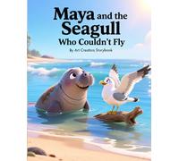 Maya and the Seagull Who Couldn’t Fly: A Heartwarming Underwater Adventure About Encouragement, Kindness, and Social-Emotional Learning for Ages 3-7 ... Compassion Social-Emotional Learning Series)