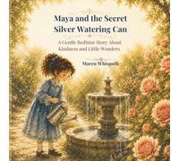 Maya and the Secret Silver Watering Can.: A Magical Bedtime Story About Kindness, Patience, and the Wonders of Nature. (The Secret Garden Tales.)