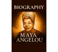 MAYA ANGELOU: A Complete Biography of Maya Angelou - Her Life, Art, and Legacy (Inspirational Quotes Series)