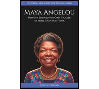MAYA ANGELOU: How She Defined Her Own Success: It's More Than You Think. (Uplifting Life Story for Young Minds) (INSPIRING ENTERTAINMENT PIONEERS STORIES FOR YOUNG MINDS)