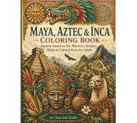 Maya, Aztec & Inca Coloring Book: Ancient Americas Art, Warriors, Temples, Myths & Cultural Facts for Adults