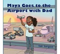Maya Goes to the Airport with Dad: A children’s book to help kids feel comfortable at the airport, as Dad explains how everything works