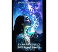 Maya: La melodia segreta delle anime gemelle | Un romanzo cosmico