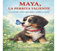 MAYA, la perrita valiente: Un cuento sobre aprender, sentir y crecer (Maya, la perrita boyero y sus amigos)