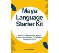 Maya Language Starter Kit: Weather, Seasons, And Natural Environment Phrases To Talk About Daily Life In Maya