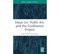 Maya Lin, Public Art, and the Confluence Project (Routledge Focus on Art History and Visual Studies)