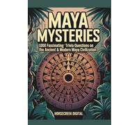 Maya Mysteries: 1,000 Fascinating Trivia Questions on the Ancient & Modern Maya Civilization