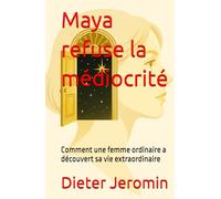 Maya refuse la médiocrité: Comment une femme ordinaire a découvert sa vie extraordinaire