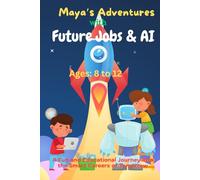 Maya’s Adventures with Future Jobs and AI: A Fun and Educational Journey into the Smart Careers of Tomorrow for Kids Ages 8-12 (AI & STEM)