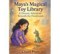 Maya’s Magical Toy Library: A Dreamy Adventure Beneath the Floorboards