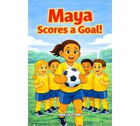 Maya Scores a Goal: A Kids Soccer Story About Resilience, Confidence, and Never Giving Up (The Little Soccer Stars Series)