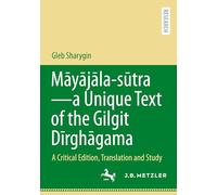 Māyājāla - sūtra-a Unique Text of the Gilgit Dīrghāgama: A Critical Edition, Translation and Study