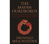 Mayan Ouroboros: The Cosmic Cycles Come Full Circle: the True Positive Mayan Prophecy is Revealed