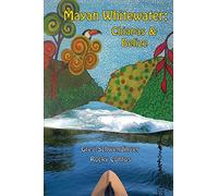 Mayan Whitewater Chiapas & Belize, 2nd Edition: A Guide to the Rivers: 1 (Central America River Guidebooks)