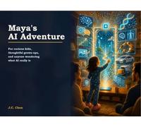 Maya's AI Adventure: For curious kids, thoughtful grown-ups, and anyone wondering what AI really is