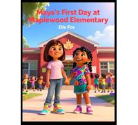 Mayas First Day at Maplewood Elementary: A Heartwarming Story About Friendship, Courage, and a Little Girl’s First Day at a New School