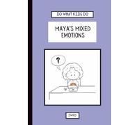 Maya's Mixed Emotions: A first-day-of-school adventure. Teaching kids courage, self-belief, and how big feelings settle down. (Do What Kids Do: Everyday Emotions)