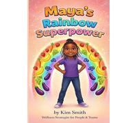 Maya's Rainbow Superpower: A Children's Guide to Healthy Eating, Vibrant Vision, and Natural Wellness