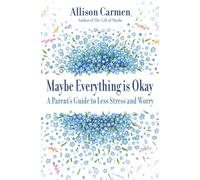 Maybe Everything Is Okay: A Parent's Guide To Less Stress And Worry