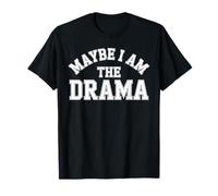 Maybe I Am The Drama Bold SASS Cita Personaje Principal Energía Camiseta