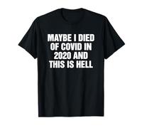 Maybe I Died of Covid In 2020 and This Is Hell Funny Camiseta