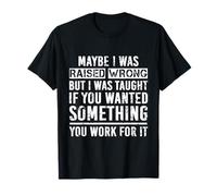 Maybe I Was Raised Wrong But I Was Taught If You Wanted Camiseta