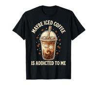 Maybe Iced Coffee Is Addicted To Me Camiseta