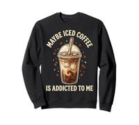 Maybe Iced Coffee Is Addicted To Me Sudadera