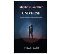 Maybe in Another Universe: Poems about love, loss, and becoming