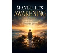 MAYBE IT'S AWAKENING: Why Transformation Can Feel Like Anxiety, Depression, Exhaustion, and Losing the Life You Once Knew