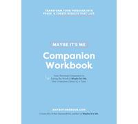 Maybe It's Me Companion Workbook: Your Personal Companion to Living the Work of Maybe It's Me