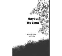 Maybe It's Time: Write It Down. Let It Go
