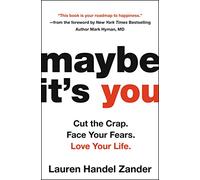 Maybe It's You: Cut the Crap. Face Your Fears. Love Your Life.