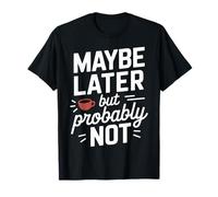 Maybe Later But Probably Not Procrastination Jokes |- Camiseta