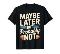 Maybe Later But Probably Not Procrastination Jokes - Camiseta