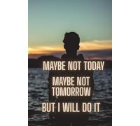 Maybe Not Today Maybe Not Tomorrow But I Will Do It