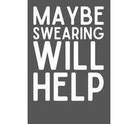 Maybe Swearing Will Help - Funny College-Ruled Notebook | 6x9 Lined Journal with 120 Pages | Sarcastic Office Humor Gift for Women, Men, Coworkers & Friends