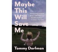 Maybe This Will Save Me: A Memoir of Art, Addiction and Transformation