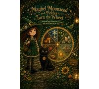 Maybel Moonseed and Pickles Turn the Wheel: The Magical Story About the Seasons and the Wheel of the Year